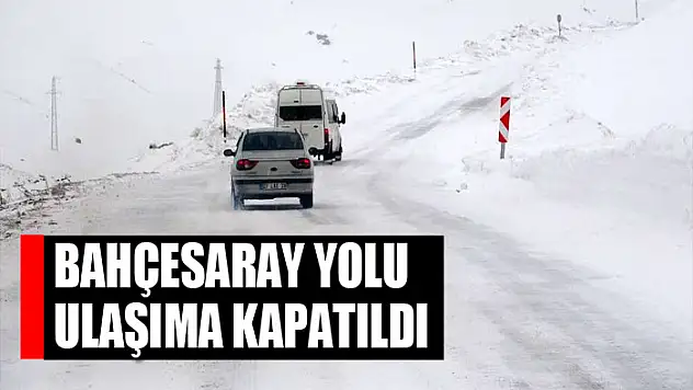 Bahçesaray yolu ulaşıma kapatıldı