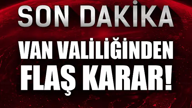 Van Valiliğinden flaş karar!