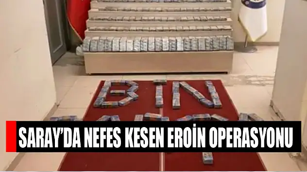 Saray'da nefes kesen eroin operasyonu