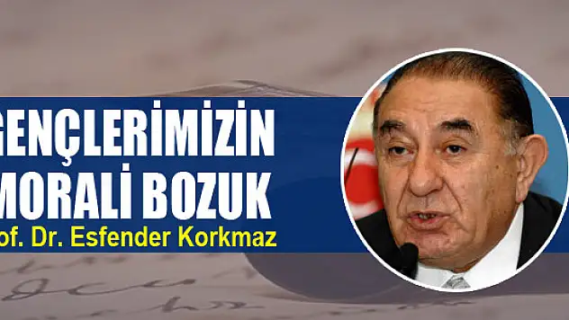 Gençlerimizin morali bozuk