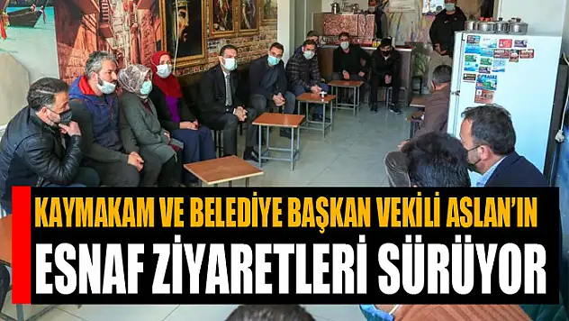 Kaymakam Ve Belediye Başkan Vekili Aslan'ın esnaf ziyaretleri sürüyor
