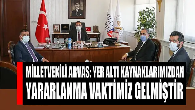 Milletvekili Arvas: 'Yer altı kaynaklarımızdan yararlanma vaktimiz gelmiştir'