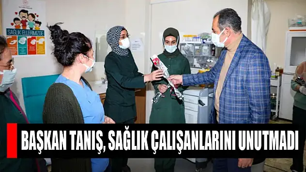 Başkan Tanış, Kadınlar Günü'nde sağlık çalışanlarını unutmadı