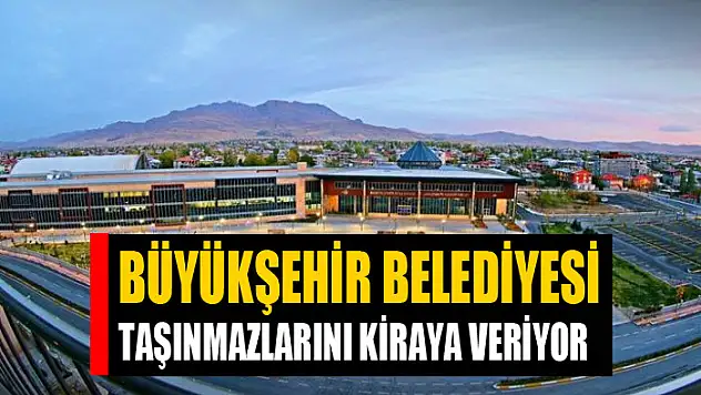 Büyükşehir Belediyesi taşınmazlarını kiraya veriyor