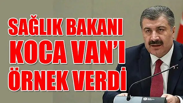 Bakan Koca Van'ı örnek gösterdi