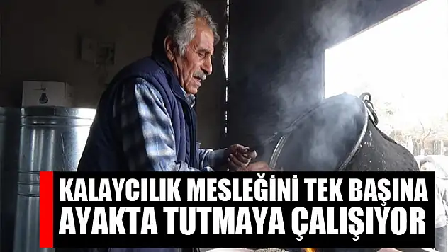 Kalaycılık mesleğini tek başına ayakta tutmaya çalışıyor
