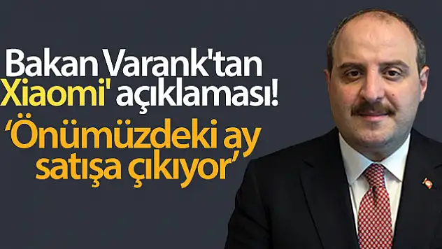 Bakan Varank'tan 'Xiaomi' açıklaması: Önümüzdeki ay satışa çıkıyor!