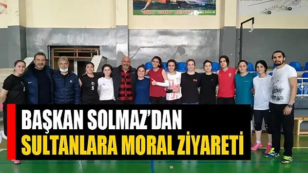 Başkan Solmaz'dan sultanlara moral ziyareti