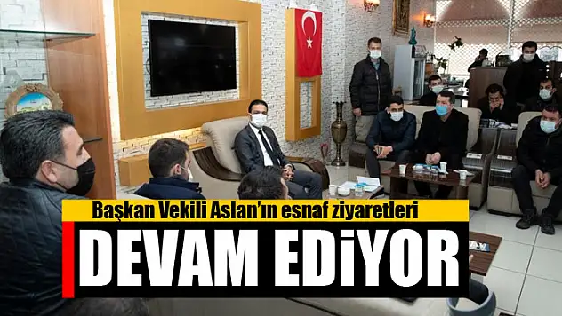 Başkan Vekili Aslan'ın esnaf ziyaretleri devam ediyor