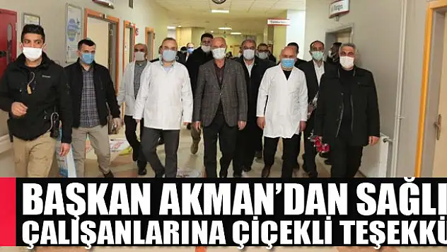 Başkan Akman'dan sağlık çalışanlarına çiçekli teşekkür