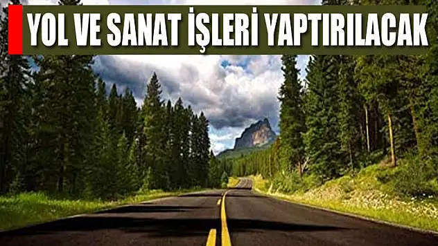Yol ve sanat işleri yaptırılacaktır