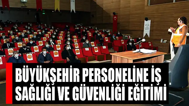 Büyükşehir personeline iş sağlığı ve güvenliği eğitimi
