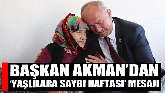 Başkan Akman'dan 'Yaşlılara Saygı Haftası' mesajı