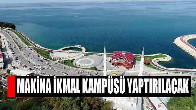 Makina ikmal kampüsü yaptırılacak