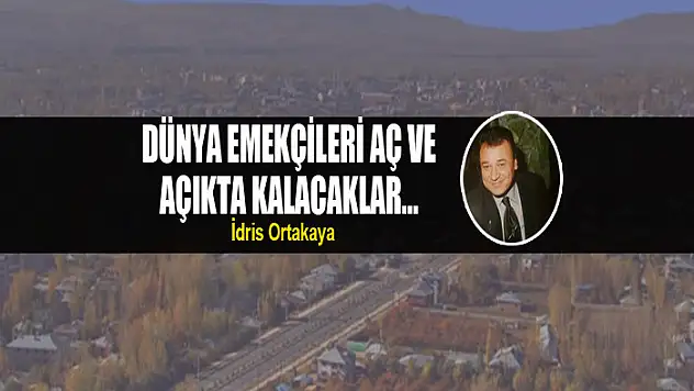 Dünya emekçileri aç ve açıkta kalacaklar…