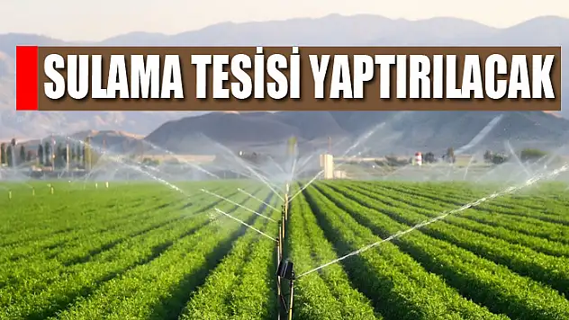 Sulama tesisi yaptırılacak