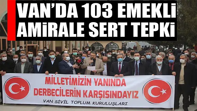 Van'da 103 emekli amirale sert tepki