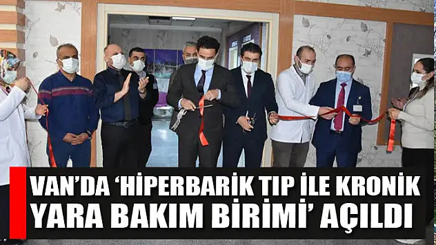 Van'da 'Hiperbarik Tıp ile Kronik Yara Bakım Birimi' açıldı