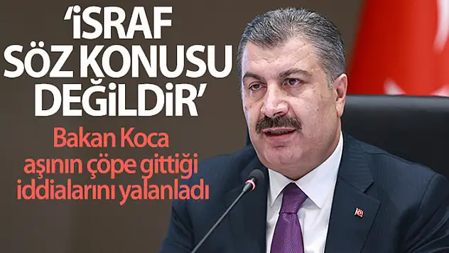 Bakan Koca: 'Aşının çöpe gittiği iddiaları gerçekle bağdaşmamaktadır'