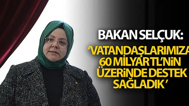Bakan Selçuk: 'Salgın sürecinde vatandaşlarımıza 60 milyar TL'nin üzerinde doğrudan destek ve yardım sağladık'