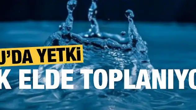 Suda yetki tek elde toplanıyor!