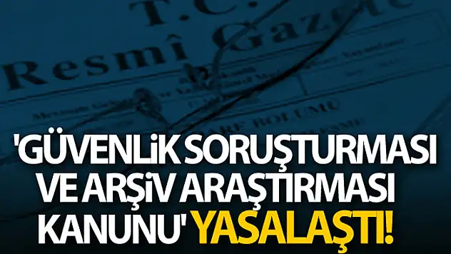 'Güvenlik Soruşturması ve Arşiv Araştırması Kanunu' yasalaştı