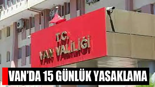 Van'da 15 günlük yasaklama