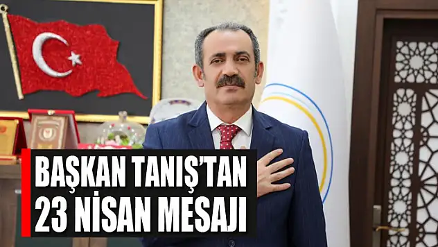 Başkan Tanış'tan 23 Nisan mesajı