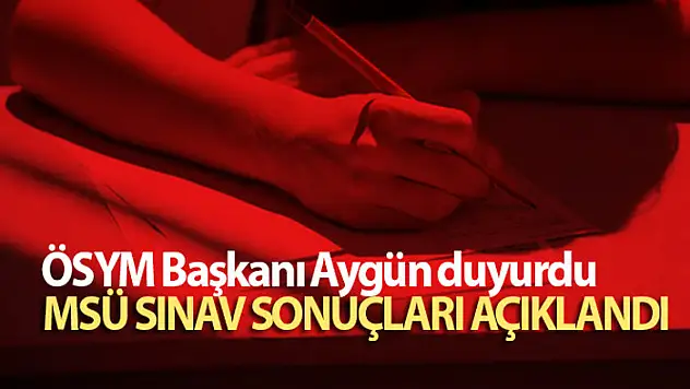 ÖSYM Başkanı Aygün duyurdu: MSÜ sınav sonuçları açıklandı