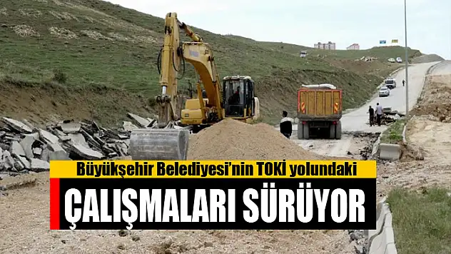 Van Büyükşehir Belediyesi TOKİ yolundaki çalışmalarını sürdürüyor