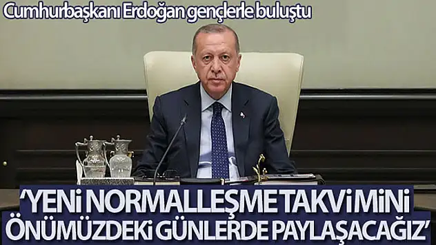 Cumhurbaşkanı Erdoğan: Yeni normalleşme takvimimizi önümüzdeki günlerde açıklayacağız