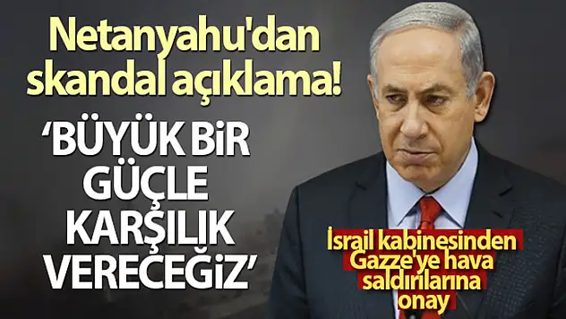Netanyahu: İsrail büyük bir güçle karşılık verecek