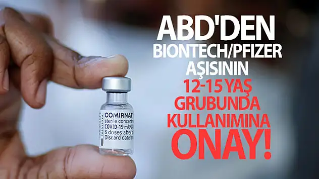 ABD'den BioNTech/Pfizer aşısının 12-15 yaş grubunda kullanımına onay