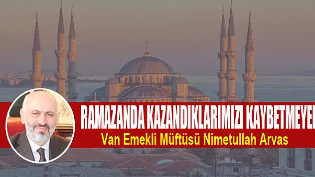 Ramazanda kazandıklarımızı kaybetmeyelim