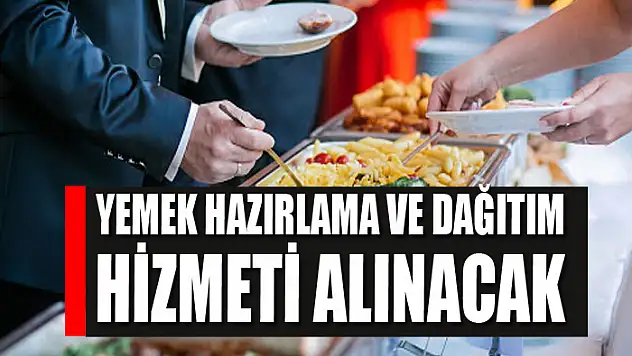 Yemek hazırlama ve dağıtım hizmeti alınacak