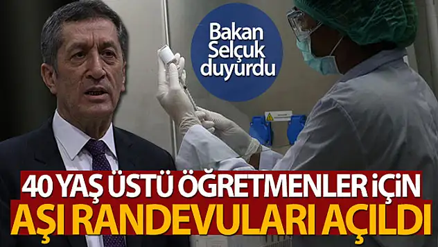 Bakan Selçuk: 40 yaş üzeri tüm öğretmenlerimiz aşı randevuları açıldı