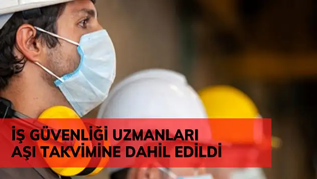 İş güvenliği uzmanları da aşı takvimine dahil edildi
