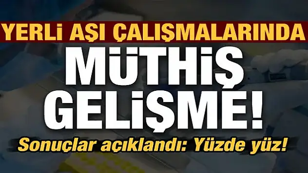 Yerli aşı çalışmalarında müthiş gelişme!