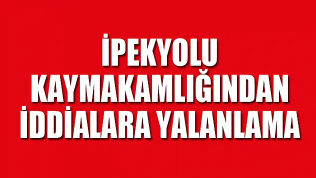 İpekyolu Kaymakamlığından iddialara yalanlama