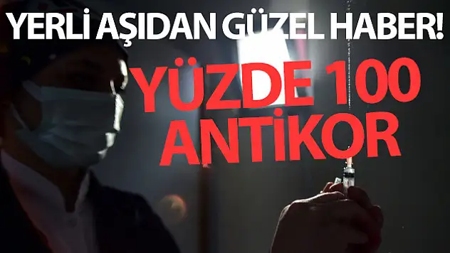 Yerli aşıdan güzel haber! Yüzde 100 antikor oluşturdu