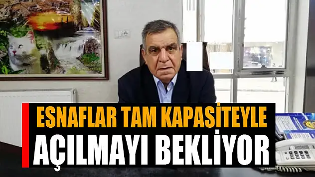 ESNAFLAR TAM KAPASİTEYLE AÇILMAYI BEKLİYOR