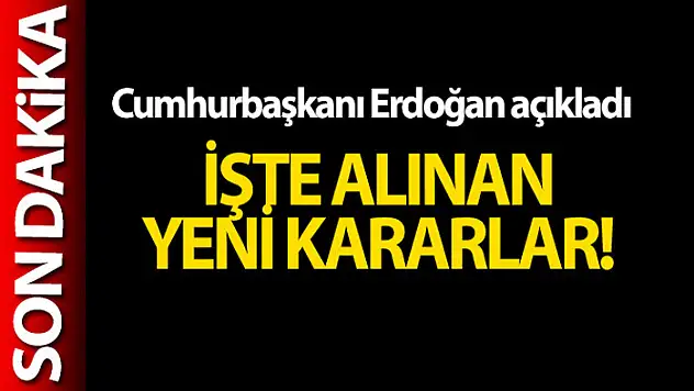 Cumhurbaşkanı Erdoğan yeni alınan kararları açıkladı!