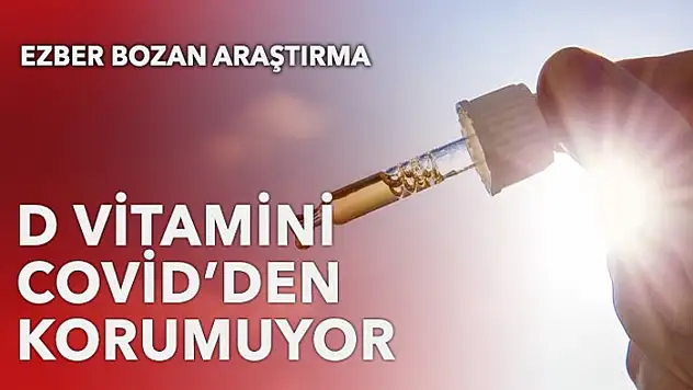 Çarpıcı araştırma: D vitamini Covid'den korumuyor