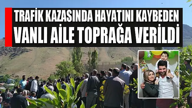 Trafik kazasında hayatını kaybeden Vanlı aile toprağa verildi