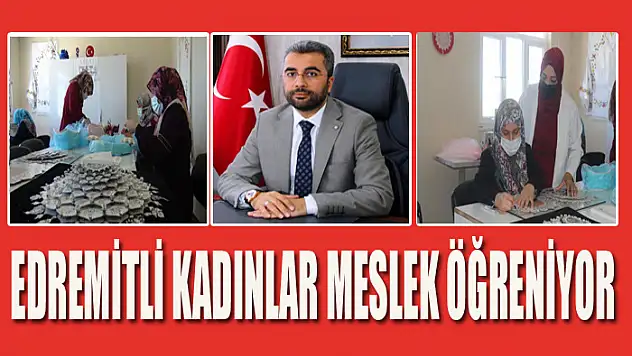 EDREMİTLİ KADINLAR MESLEK ÖĞRENİYOR