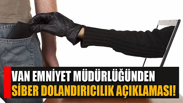 Van Emniyet Müdürlüğünden siber dolandırıcılık açıklaması!