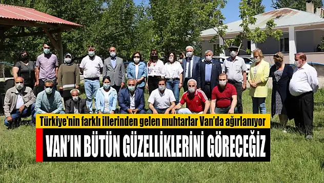 Türkiye'nin farklı illerinden gelen muhtarlar Van'da ağırlanıyor