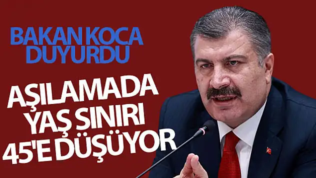Aşılamada yaş sınırı 45'e düşüyor