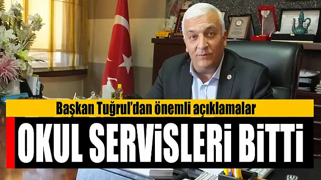 TUĞRUL: OKUL SERVİSLERİ BİTTİ