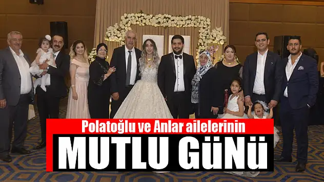 Polatoğlu ve Anlar ailelerinin mutlu günü